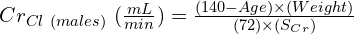 Cr_{Cl\ (males)}\ (\frac{mL}{min}) = \frac{(140-Age) \times (Weight)}{(72)\times (S_{Cr})}