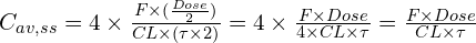 C_{av,ss} = 4 \times \frac{F \times (\frac{Dose}{2})}{CL \times (\tau \times 2)} = 4 \times \frac{F \times Dose}{4 \times CL \times \tau} = \frac{F \times Dose}{CL \times \tau}