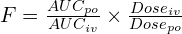 F = \frac{AUC_{po}}{AUC_{iv}} \times \frac{Dose_{iv}}{Dose_{po}}