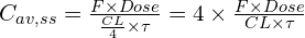 C_{av,ss} = \frac{F \times Dose}{\frac{CL}{4} \times \tau} = 4 \times \frac{F \times Dose}{CL \times \tau}