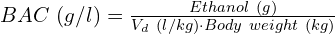 BAC\ (g/l) = \frac{Ethanol\ (g)}{V_d\ (l/kg) \cdot Body\ weight\ (kg)}