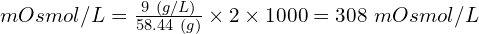 mOsmol/L = \frac{9\ (g/L)}{58.44\ (g)} \times 2 \times 1000 = 308\ mOsmol/L