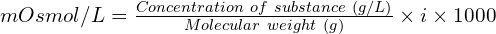 mOsmol/L = \frac{Concentration\ of\ substance\ (g/L)}{Molecular\ weight\ (g)} \times i \times 1000
